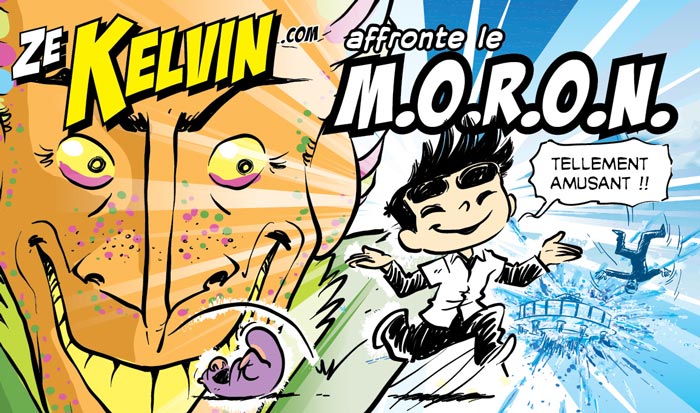 Ze Kelvin affronte le M.O.R.O.N.